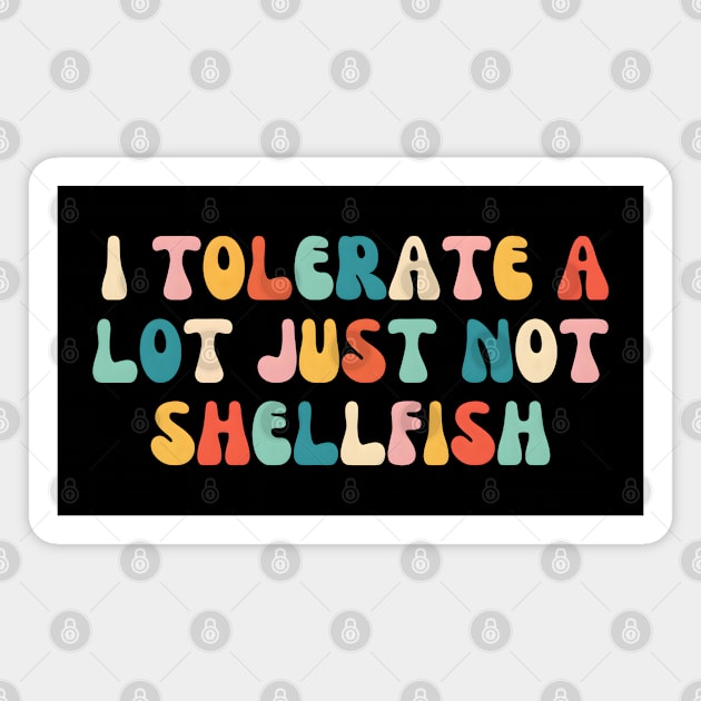 I Tolerate a Lot Just Not Shellfish Magnet by MakerMind8.2